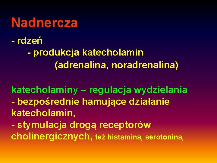 Nadnercza - rdzeń - produkcja katecholamin (adrenalina, noradrenalina) katecholaminy – regulacja wydzielania - bezpośrednie