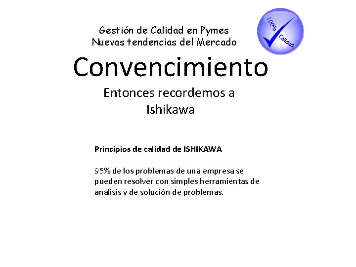 Gestión de Calidad en Pymes Nuevas tendencias del Mercado Convencimiento Entonces recordemos a Ishikawa