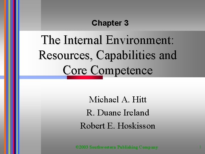 Chapter 3 The Internal Environment: Resources, Capabilities and Core Competence Michael A. Hitt R.