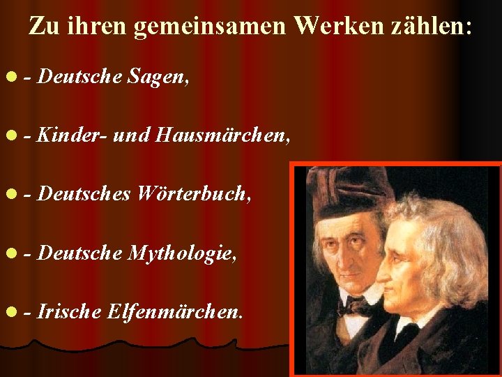 Zu ihren gemeinsamen Werken zählen: l - Deutsche Sagen, l - Kinder- und Hausmärchen,