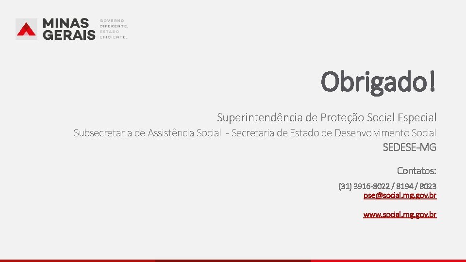 Obrigado! Superintendência de Proteção Social Especial Subsecretaria de Assistência Social - Secretaria de Estado