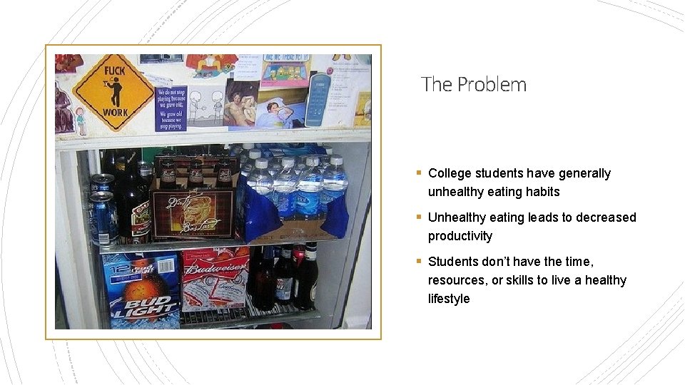 The Problem § College students have generally unhealthy eating habits § Unhealthy eating leads