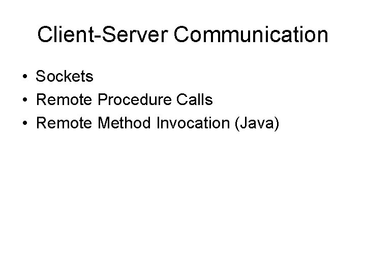 Client-Server Communication • Sockets • Remote Procedure Calls • Remote Method Invocation (Java) 