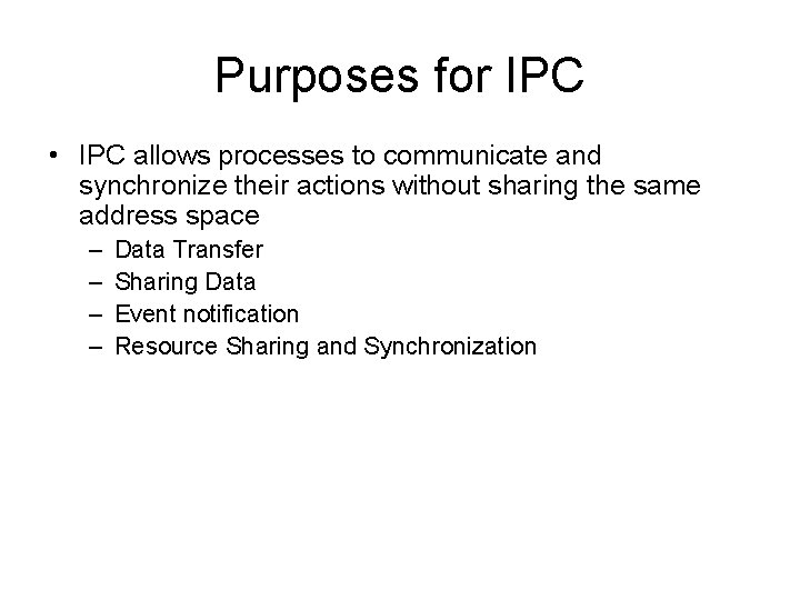 Purposes for IPC • IPC allows processes to communicate and synchronize their actions without