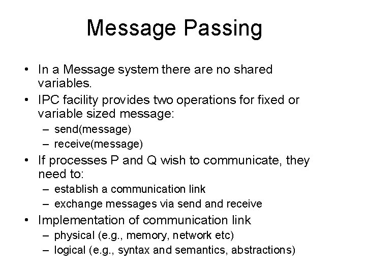 Message Passing • In a Message system there are no shared variables. • IPC