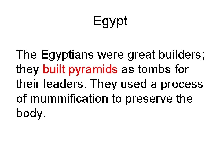 Egypt The Egyptians were great builders; they built pyramids as tombs for their leaders.