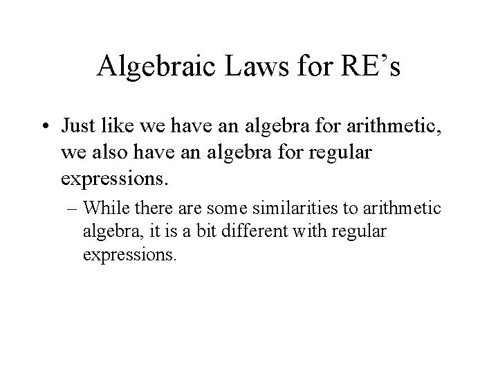 Algebraic Laws for RE’s • Just like we have an algebra for arithmetic, we
