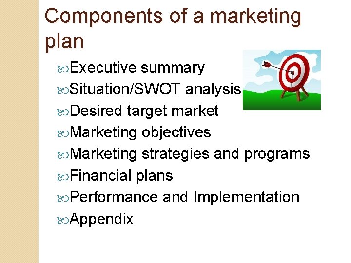 Components of a marketing plan Executive summary Situation/SWOT analysis Desired target market Marketing objectives