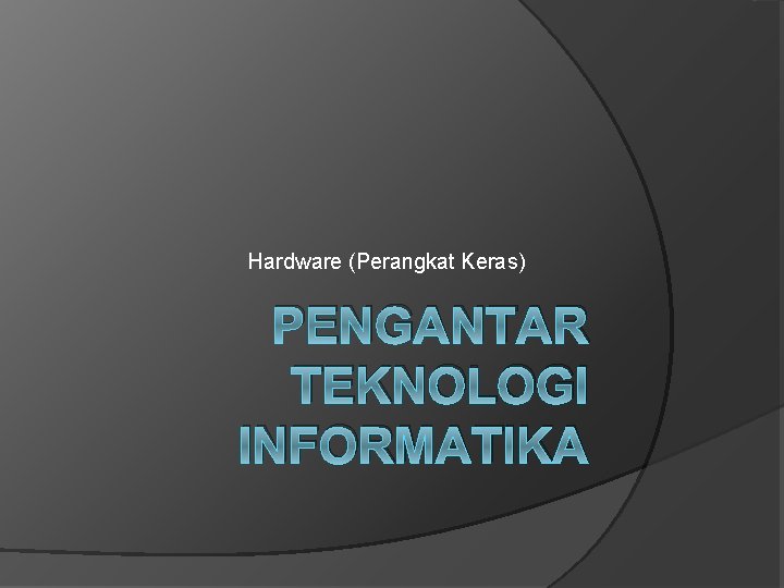 Hardware (Perangkat Keras) PENGANTAR TEKNOLOGI INFORMATIKA 