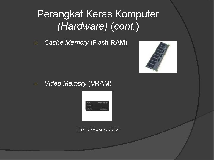 Perangkat Keras Komputer (Hardware) (cont. ) ○ Cache Memory (Flash RAM) ○ Video Memory