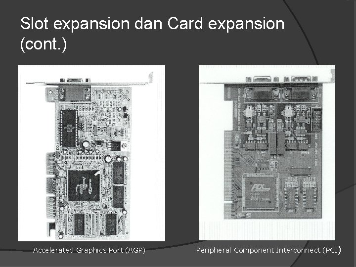 Slot expansion dan Card expansion (cont. ) Accelerated Graphics Port (AGP) Peripheral Component Interconnect