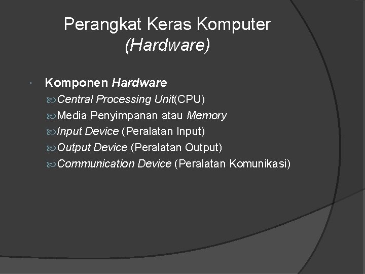 Perangkat Keras Komputer (Hardware) Komponen Hardware Central Processing Unit(CPU) Media Penyimpanan atau Memory Input