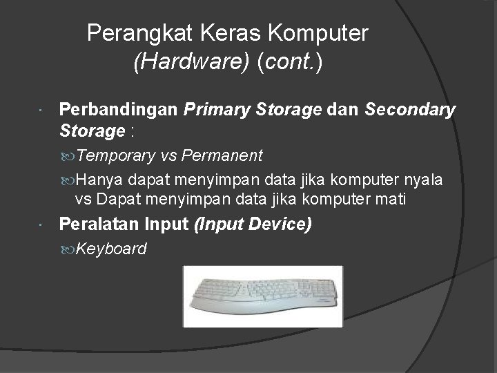 Perangkat Keras Komputer (Hardware) (cont. ) Perbandingan Primary Storage dan Secondary Storage : Temporary