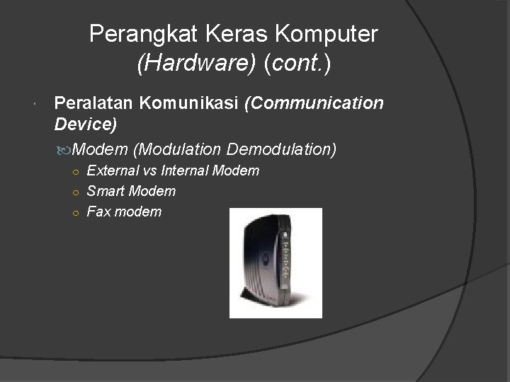 Perangkat Keras Komputer (Hardware) (cont. ) Peralatan Komunikasi (Communication Device) Modem (Modulation Demodulation) ○