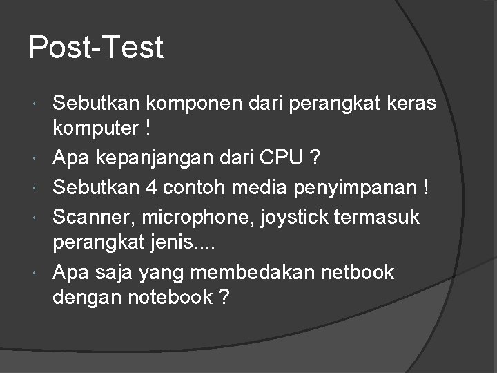 Post-Test Sebutkan komponen dari perangkat keras komputer ! Apa kepanjangan dari CPU ? Sebutkan