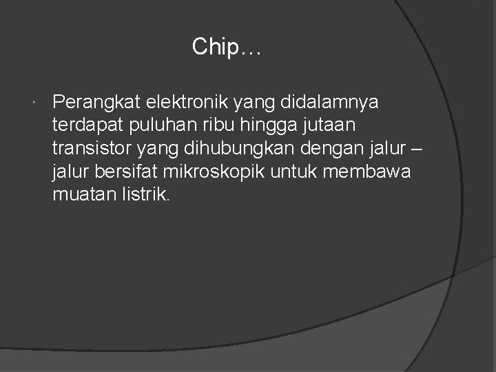 Chip… Perangkat elektronik yang didalamnya terdapat puluhan ribu hingga jutaan transistor yang dihubungkan dengan