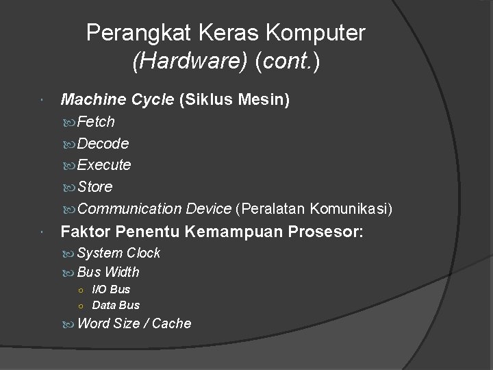 Perangkat Keras Komputer (Hardware) (cont. ) Machine Cycle (Siklus Mesin) Fetch Decode Execute Store