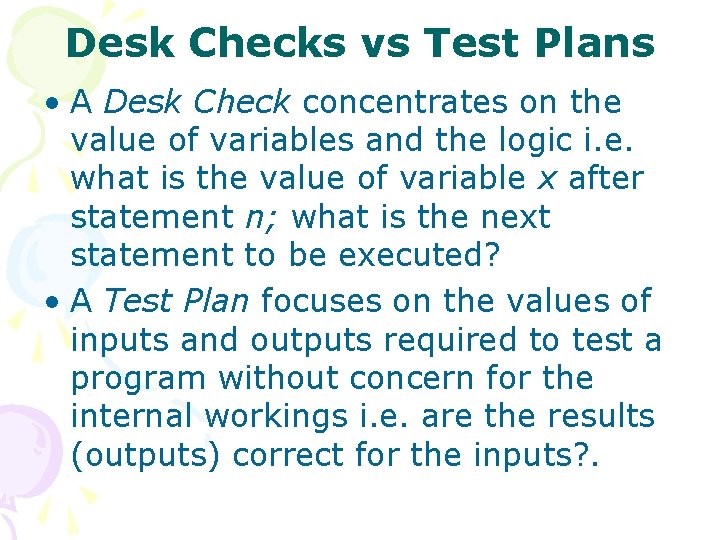 Desk Checks vs Test Plans • A Desk Check concentrates on the value of