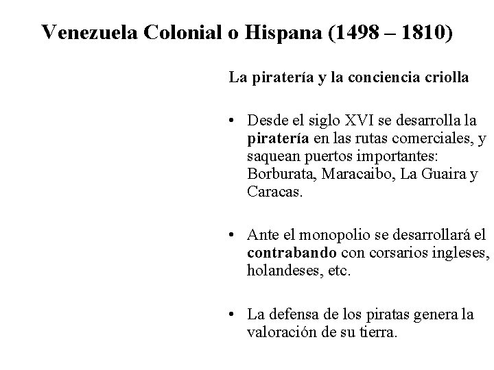 Venezuela Colonial o Hispana (1498 – 1810) La piratería y la conciencia criolla •