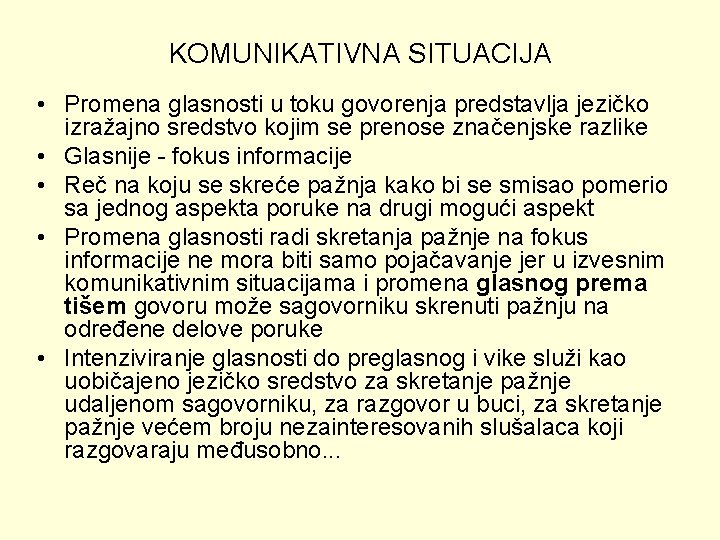 KOMUNIKATIVNA SITUACIJA • Promena glasnosti u toku govorenja predstavlja jezičko izražajno sredstvo kojim se