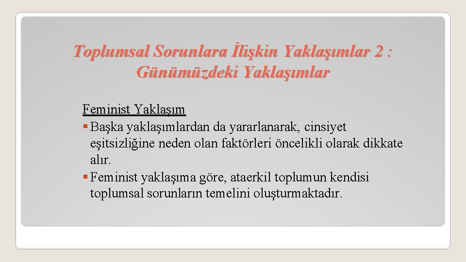 Toplumsal Sorunlara İlişkin Yaklaşımlar 2 : Günümüzdeki Yaklaşımlar Feminist Yaklaşım § Başka yaklaşımlardan da