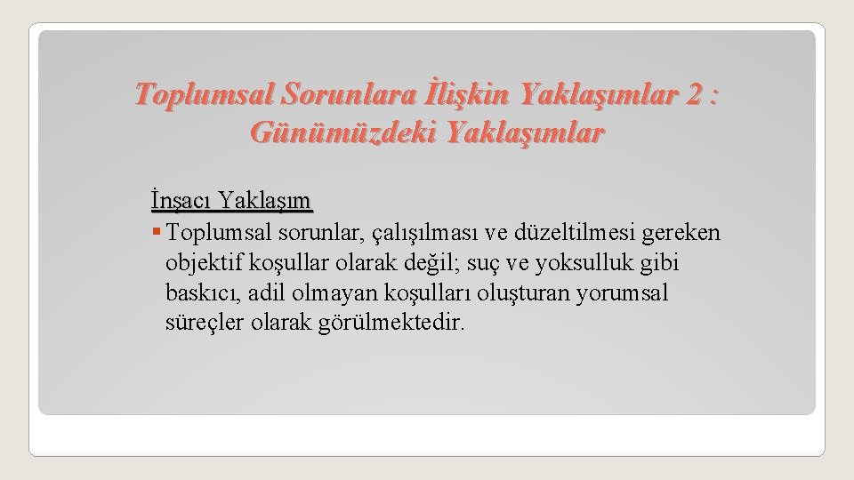 Toplumsal Sorunlara İlişkin Yaklaşımlar 2 : Günümüzdeki Yaklaşımlar İnşacı Yaklaşım § Toplumsal sorunlar, çalışılması