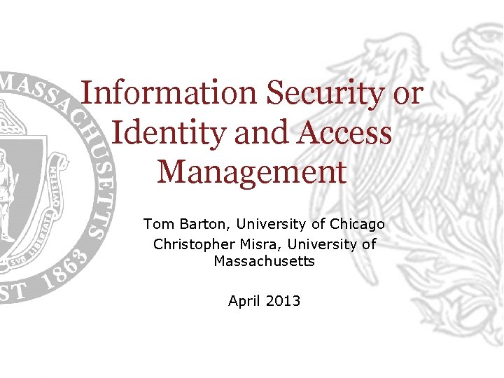 Information Security or Identity and Access Management Tom Barton, University of Chicago Christopher Misra,