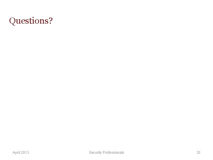 Questions? April 2013 Security Professionals 33 