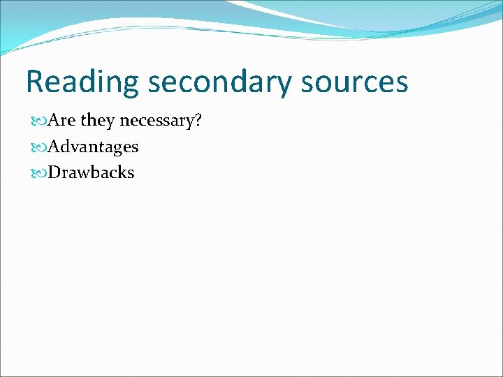 Reading secondary sources Are they necessary? Advantages Drawbacks 