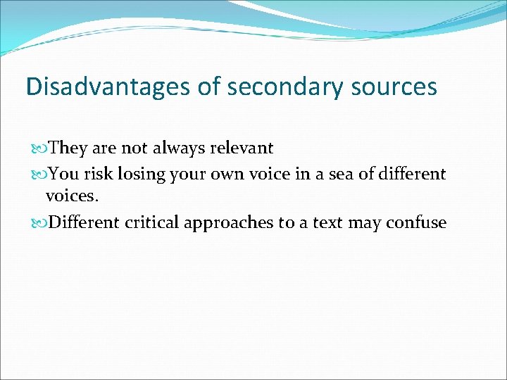 Disadvantages of secondary sources They are not always relevant You risk losing your own