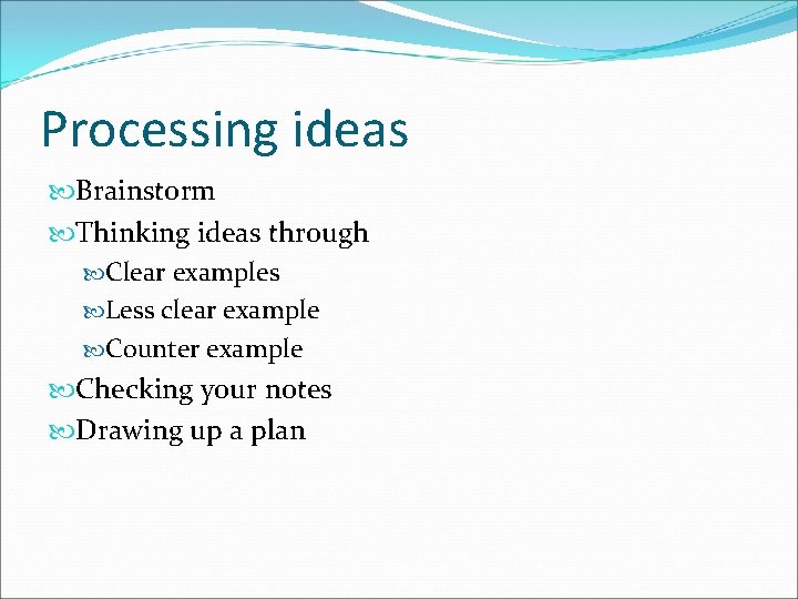 Processing ideas Brainstorm Thinking ideas through Clear examples Less clear example Counter example Checking