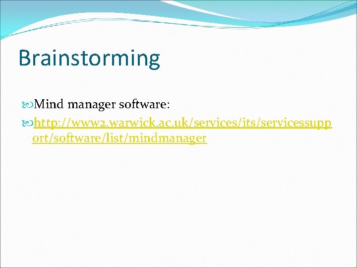 Brainstorming Mind manager software: http: //www 2. warwick. ac. uk/services/its/servicessupp ort/software/list/mindmanager 