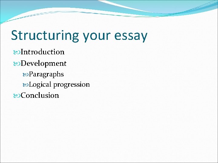 Structuring your essay Introduction Development Paragraphs Logical progression Conclusion 