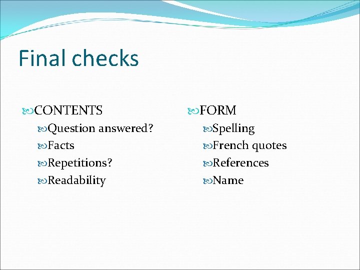 Final checks CONTENTS Question answered? Facts Repetitions? Readability FORM Spelling French quotes References Name