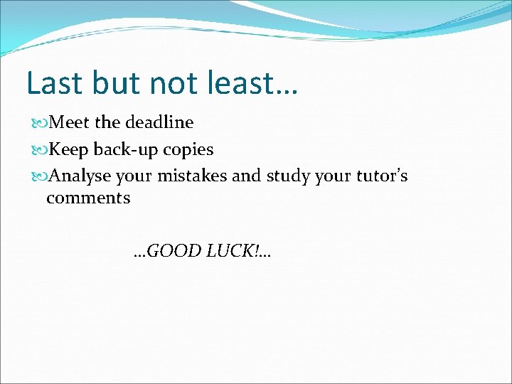 Last but not least… Meet the deadline Keep back-up copies Analyse your mistakes and