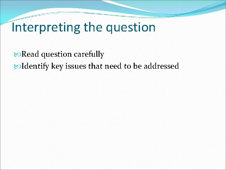 Interpreting the question Read question carefully Identify key issues that need to be addressed