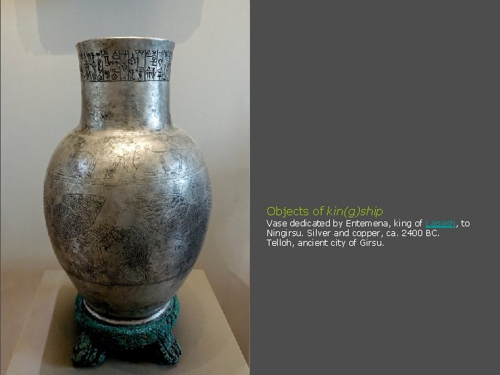 Objects of kin(g)ship Vase dedicated by Entemena, king of Lagash, to Ningirsu. Silver and