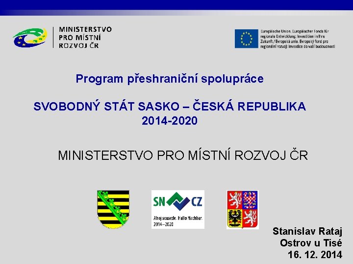 Program přeshraniční spolupráce SVOBODNÝ STÁT SASKO – ČESKÁ REPUBLIKA 2014 -2020 MINISTERSTVO PRO MÍSTNÍ