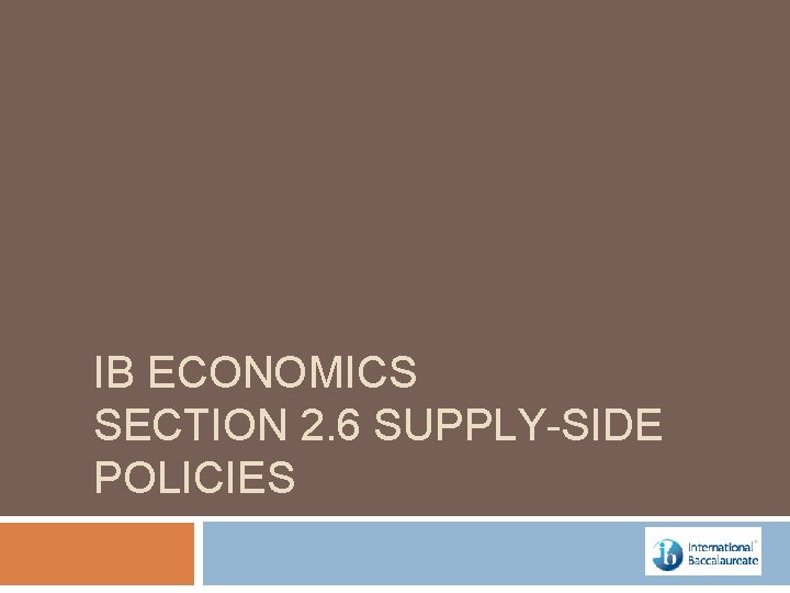IB ECONOMICS SECTION 2. 6 SUPPLY-SIDE POLICIES 