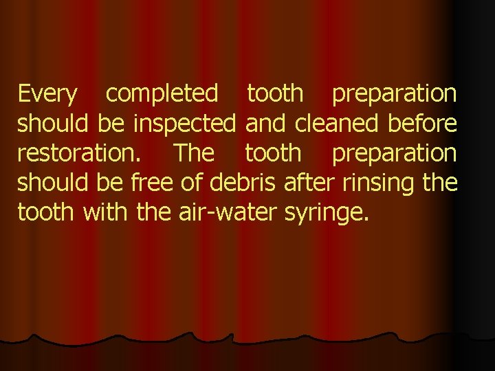 Every completed tooth preparation should be inspected and cleaned before restoration. The tooth preparation