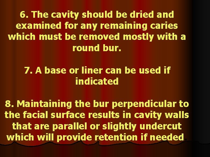 6. The cavity should be dried and examined for any remaining caries which must