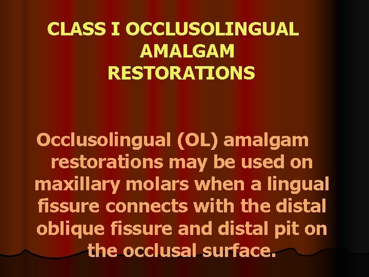 CLASS I OCCLUSOLINGUAL AMALGAM RESTORATIONS Occlusolingual (OL) amalgam restorations may be used on maxillary