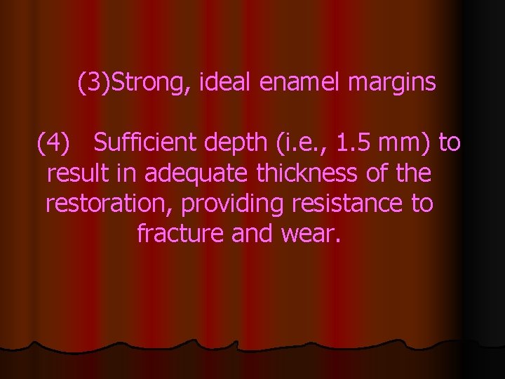 (3)Strong, ideal enamel margins (4) Sufficient depth (i. e. , 1. 5 mm) to