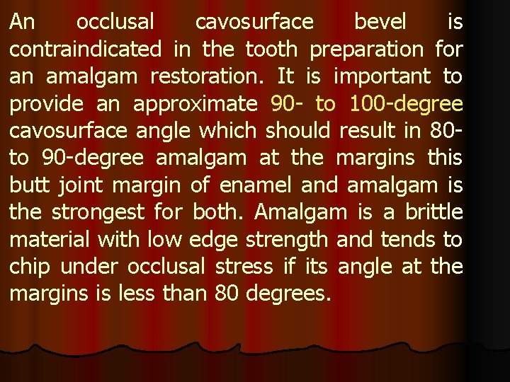 An occlusal cavosurface bevel is contraindicated in the tooth preparation for an amalgam restoration.