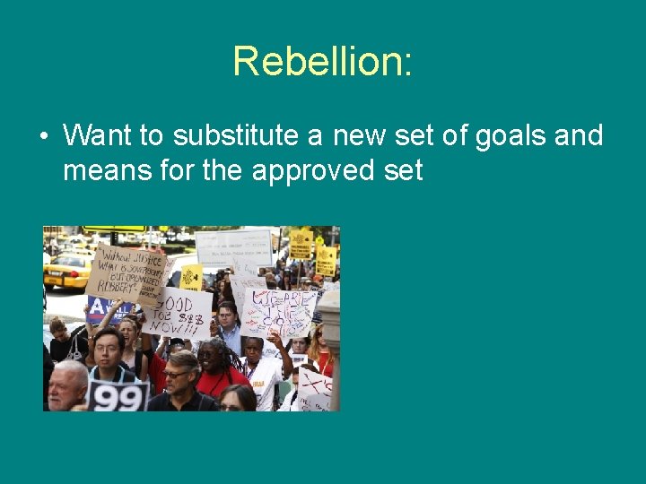 Rebellion: • Want to substitute a new set of goals and means for the