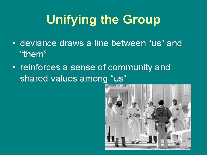 Unifying the Group • deviance draws a line between “us” and “them” • reinforces