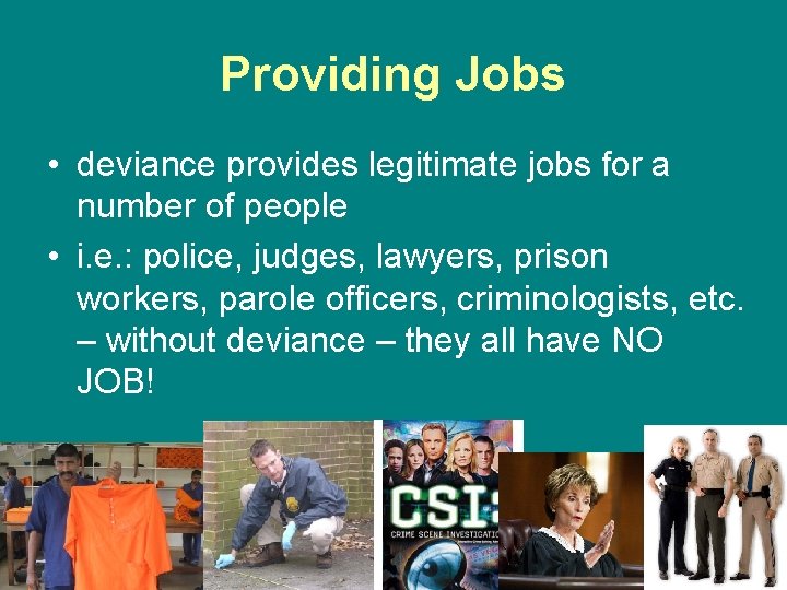 Providing Jobs • deviance provides legitimate jobs for a number of people • i.