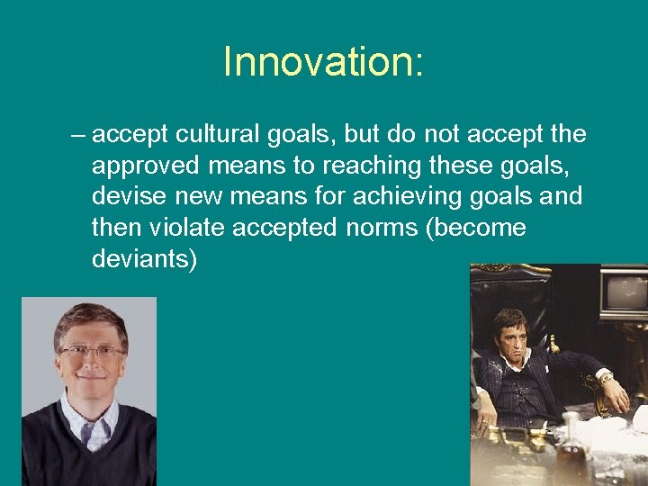 Innovation: – accept cultural goals, but do not accept the approved means to reaching