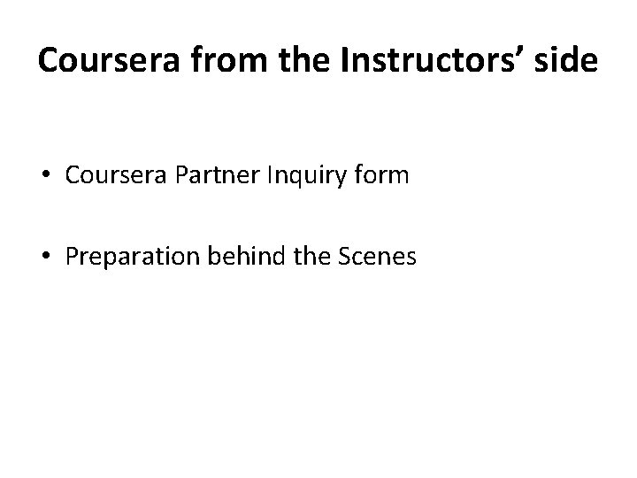 Coursera from the Instructors’ side • Coursera Partner Inquiry form • Preparation behind the