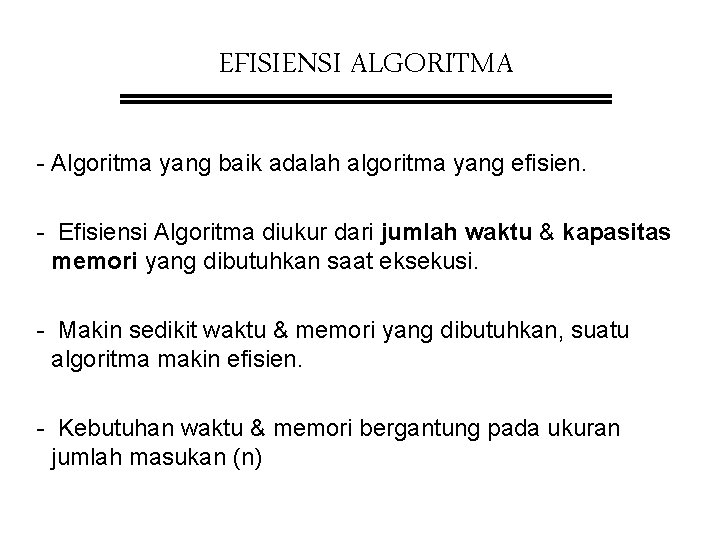 EFISIENSI ALGORITMA - Algoritma yang baik adalah algoritma yang efisien. - Efisiensi Algoritma diukur